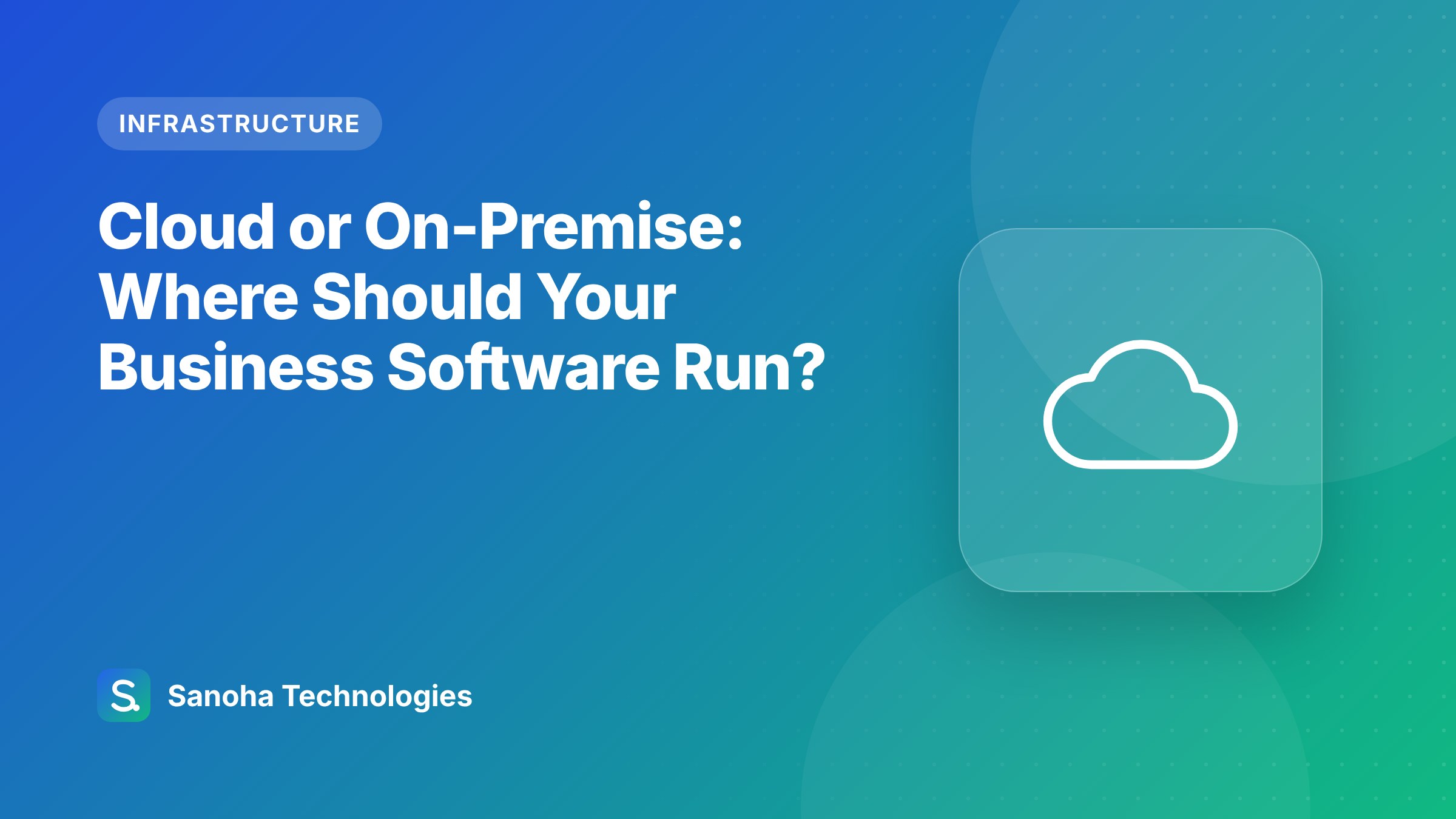 Cloud or On-Premise: Where Should Your Business Software Run?