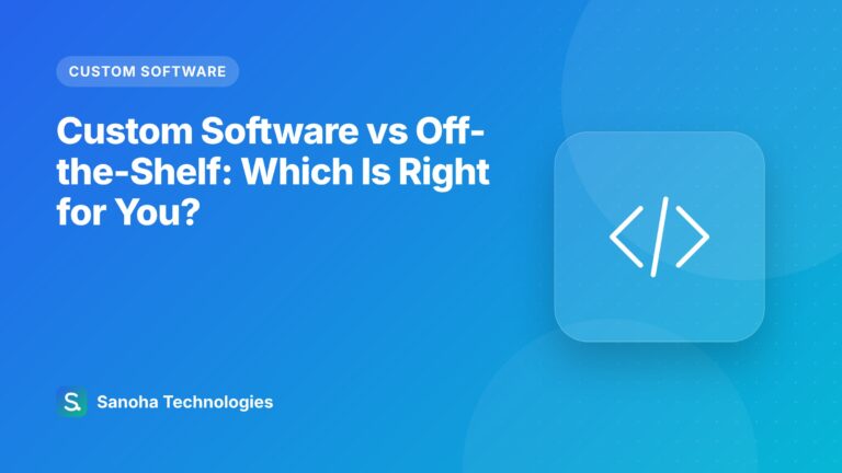 Custom Software vs Off-the-Shelf: Which Is Right for You?